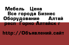 Мебель › Цена ­ 40 000 - Все города Бизнес » Оборудование   . Алтай респ.,Горно-Алтайск г.